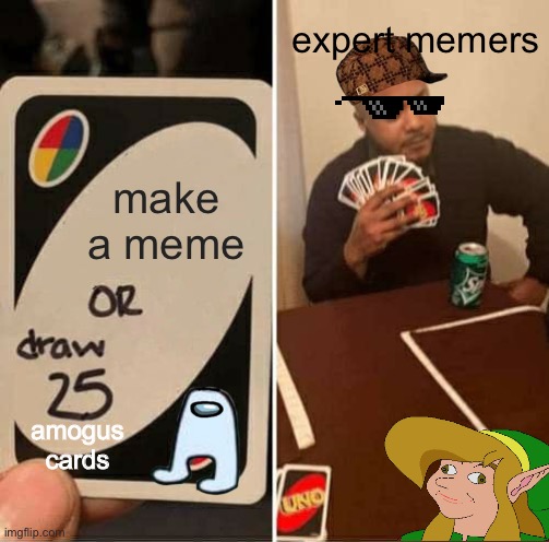 Memers can relate | expert memers; make a meme; amogus cards | image tagged in memes,uno draw 25 cards | made w/ Imgflip meme maker