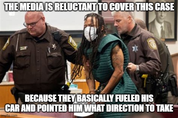 media blame | THE MEDIA IS RELUCTANT TO COVER THIS CASE; BECAUSE THEY BASICALLY FUELED HIS CAR AND POINTED HIM WHAT DIRECTION TO TAKE | image tagged in waukesha massacre suspect | made w/ Imgflip meme maker