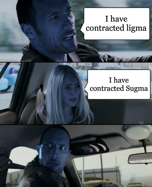 The Rock Driving Meme | I have contracted ligma; I have contracted Sugma | image tagged in memes,the rock driving | made w/ Imgflip meme maker