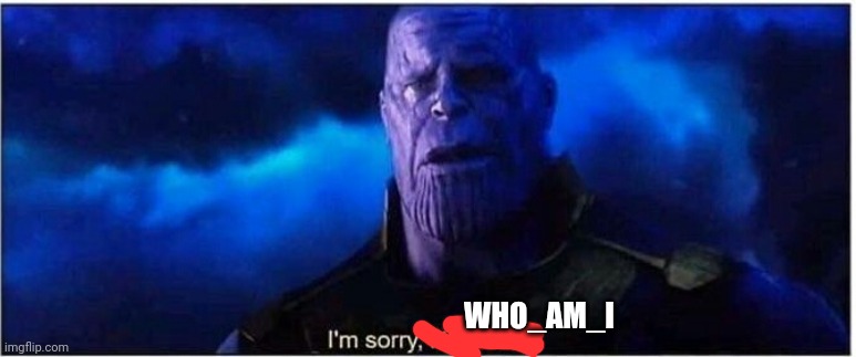 Thanos I'm sorry little one | WHO_AM_I | image tagged in thanos i'm sorry little one | made w/ Imgflip meme maker