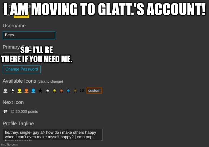 :D | I AM MOVING TO GLATT.'S ACCOUNT! SO- I'LL BE THERE IF YOU NEED ME. | made w/ Imgflip meme maker