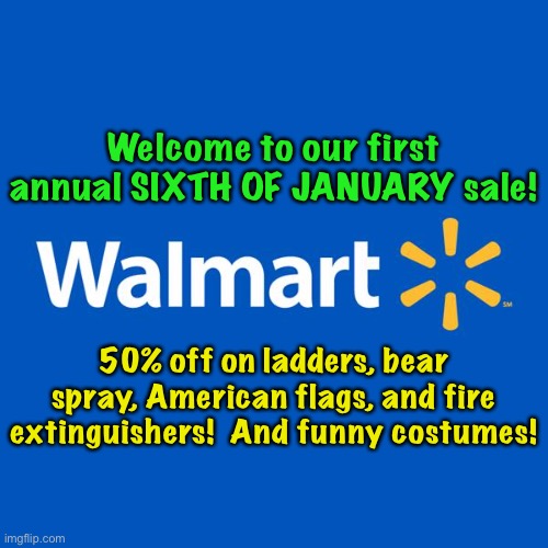 Sixth of January becoming something like Fourth of July to a certain subclass | Welcome to our first annual SIXTH OF JANUARY sale! 50% off on ladders, bear spray, American flags, and fire extinguishers!  And funny costumes! | image tagged in walmart life | made w/ Imgflip meme maker
