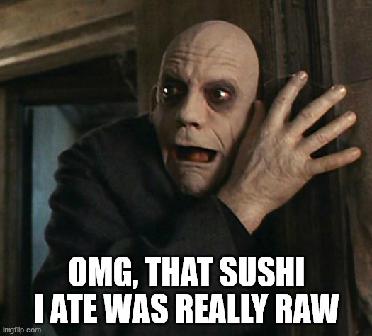 Fact Fear Fester | OMG, THAT SUSHI I ATE WAS REALLY RAW | image tagged in fact fear fester | made w/ Imgflip meme maker