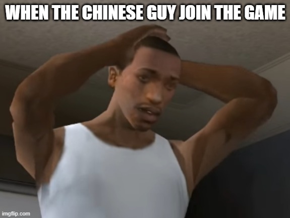 Desperate CJ | WHEN THE CHINESE GUY JOIN THE GAME | image tagged in desperate cj | made w/ Imgflip meme maker