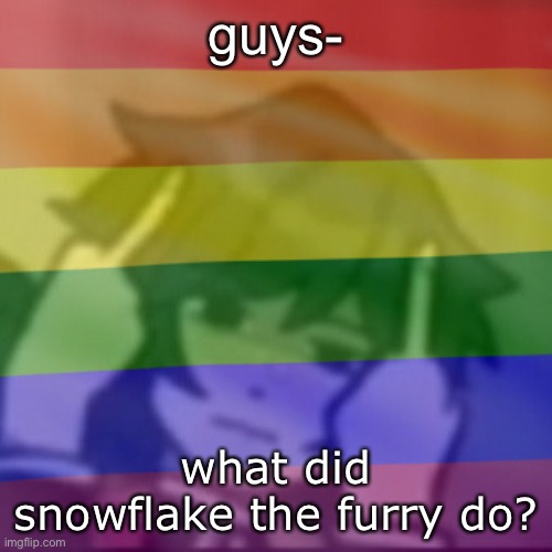 This mf | guys-; what did snowflake the furry do? | image tagged in this mf | made w/ Imgflip meme maker