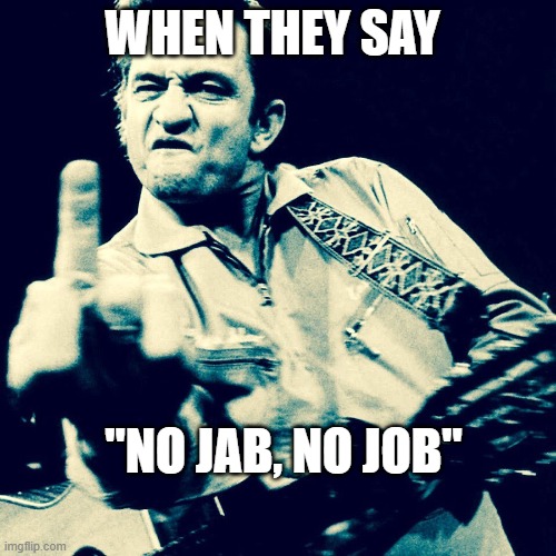 f em | WHEN THEY SAY; "NO JAB, NO JOB" | made w/ Imgflip meme maker