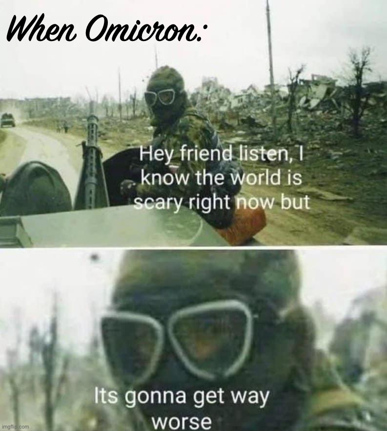 It’s gonna get way worse | When Omicron: | image tagged in it s gonna get way worse | made w/ Imgflip meme maker