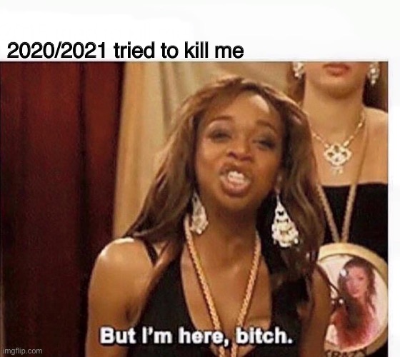 2020/2021 | 2020/2021 tried to kill me | image tagged in funny,covid-19,current mood,happy new year | made w/ Imgflip meme maker
