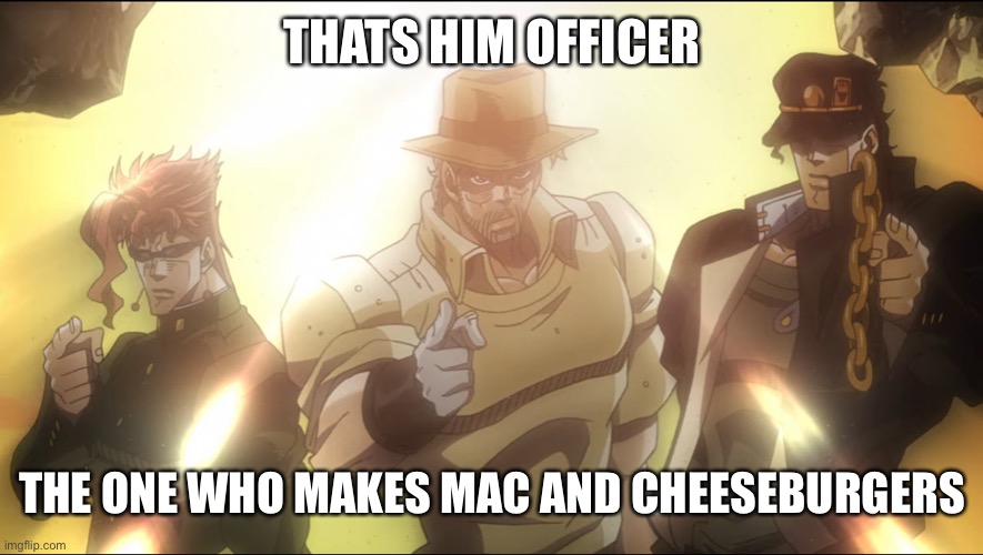 Cringe ass | THATS HIM OFFICER THE ONE WHO MAKES MAC AND CHEESEBURGERS | image tagged in cringe ass | made w/ Imgflip meme maker
