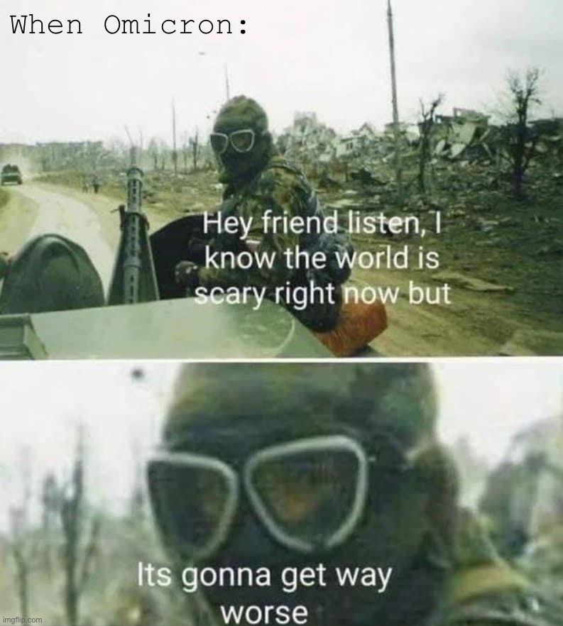 Yes | When Omicron: | image tagged in it s gonna get way worse,its,gonna,get,way,worse | made w/ Imgflip meme maker