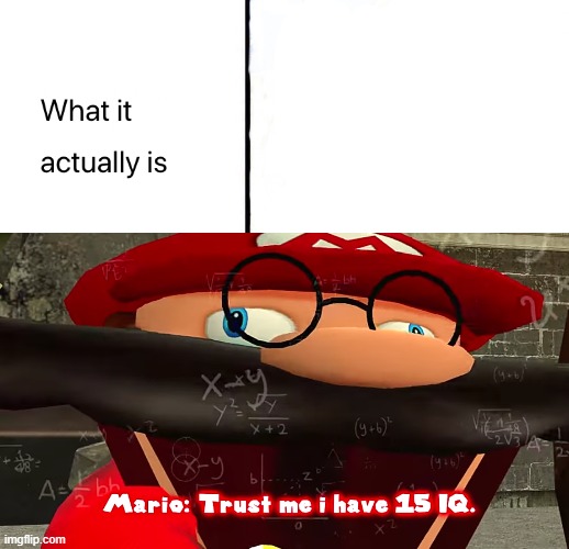 wut | image tagged in mario,trust me i have 15 iq | made w/ Imgflip meme maker