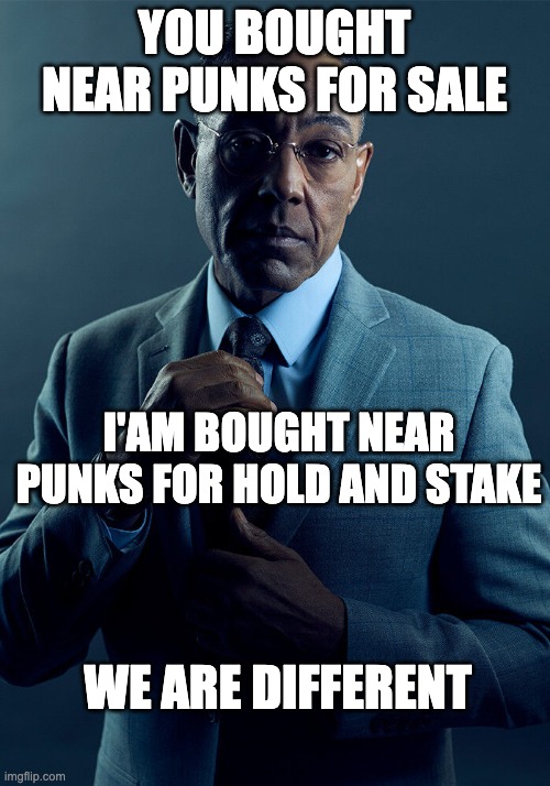 Gus Fring we are not the same | YOU BOUGHT NEAR PUNKS FOR SALE; I'AM BOUGHT NEAR PUNKS FOR HOLD AND STAKE; WE ARE DIFFERENT | image tagged in gus fring we are not the same | made w/ Imgflip meme maker