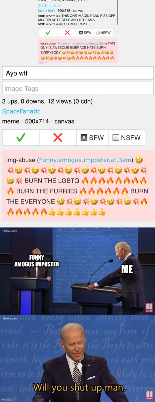 FUNNY AMOGUS IMPOSTER; ME | image tagged in biden - will you shut up man | made w/ Imgflip meme maker