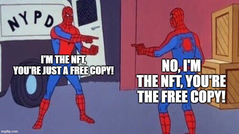 spiderman pointing at spiderman | I'M THE NFT, YOU'RE JUST A FREE COPY! NO, I'M THE NFT, YOU'RE THE FREE COPY! | image tagged in spiderman pointing at spiderman | made w/ Imgflip meme maker