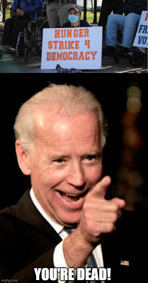 Starving for Freedom | YOU'RE DEAD! | image tagged in memes,smilin biden | made w/ Imgflip meme maker