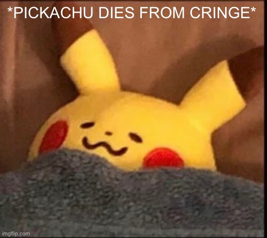 *PICKACHU DIES FROM CRINGE* | made w/ Imgflip meme maker