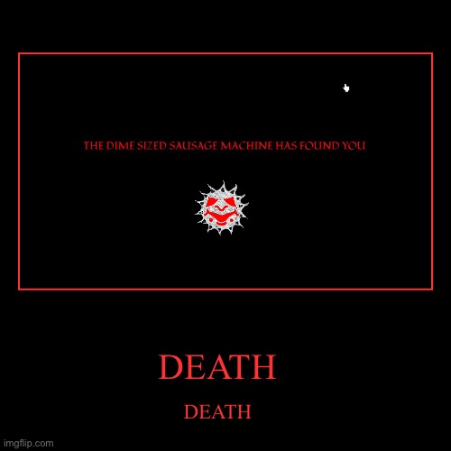 DEATH | image tagged in funny,demotivationals,death | made w/ Imgflip demotivational maker