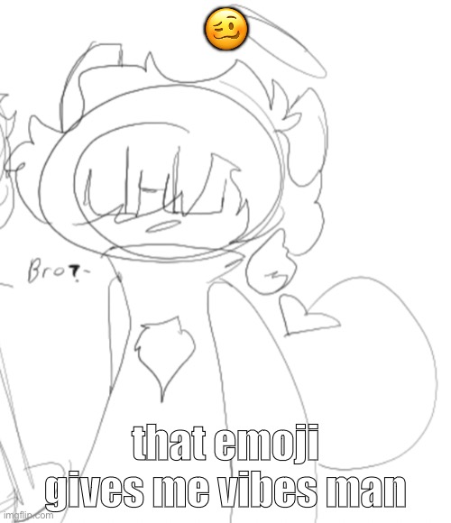 nero saying b r o | 🥴; that emoji gives me vibes man | image tagged in nero saying b r o | made w/ Imgflip meme maker