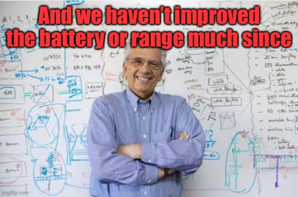 Engineering Professor Meme | And we haven’t improved the battery or range much since | image tagged in memes,engineering professor | made w/ Imgflip meme maker