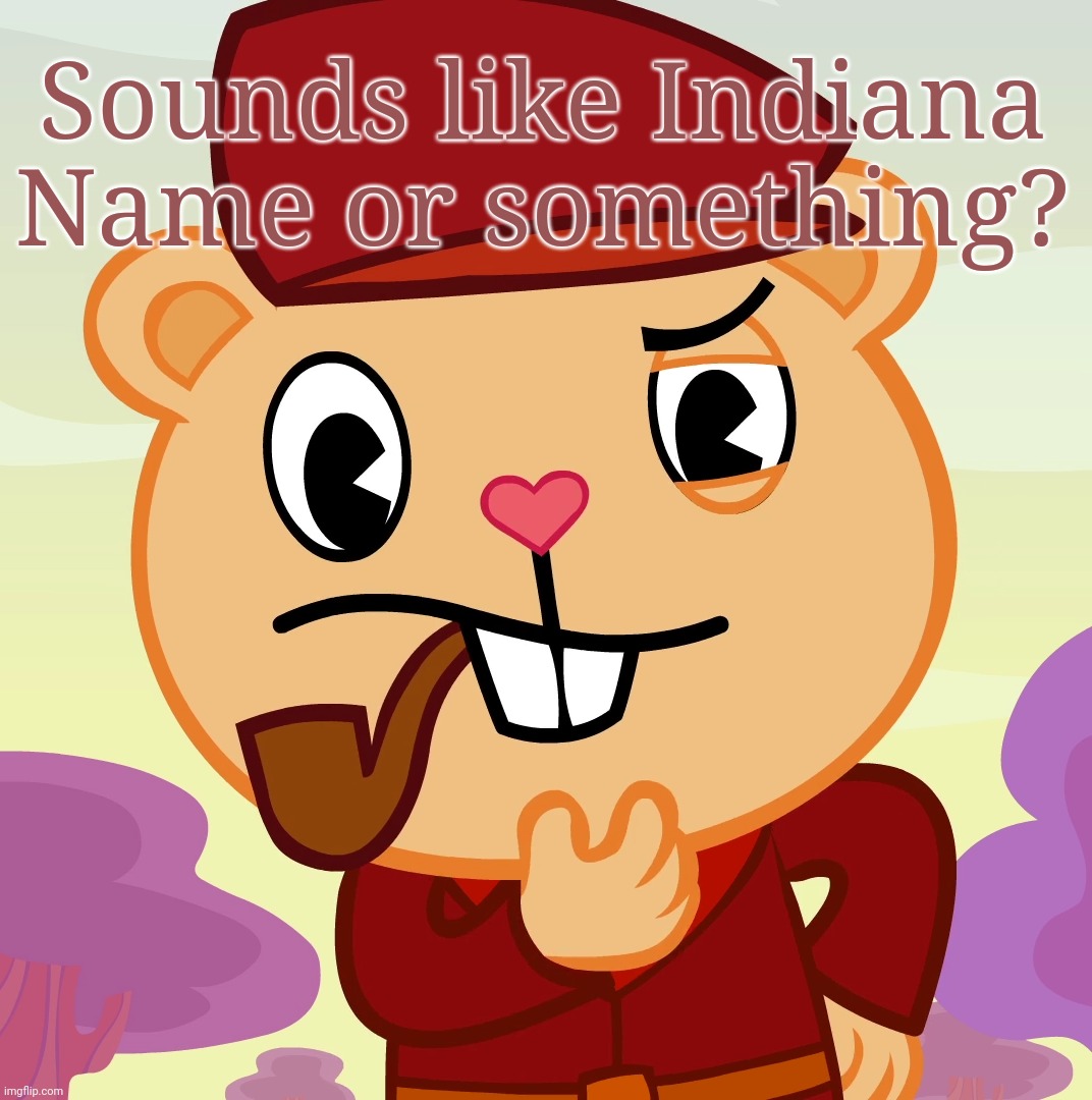Pop (HTF) | Sounds like Indiana Name or something? | image tagged in pop htf | made w/ Imgflip meme maker