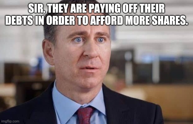 Ken Griffin Citadel Shitadel | SIR, THEY ARE PAYING OFF THEIR DEBTS IN ORDER TO AFFORD MORE SHARES. | image tagged in ken griffin citadel shitadel | made w/ Imgflip meme maker