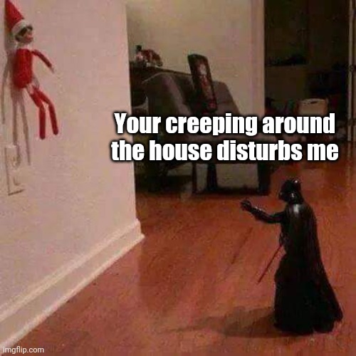Elf on the wall | Your creeping around the house disturbs me | image tagged in elf on the shelf,vs,darth vader,star wars,christmas memes | made w/ Imgflip meme maker
