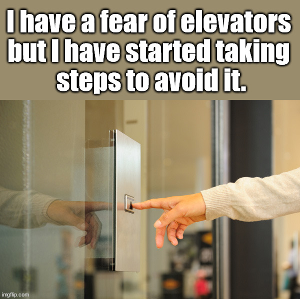 Elevator Button | I have a fear of elevators 
but I have started taking 
steps to avoid it. | image tagged in elevator button,eye roll | made w/ Imgflip meme maker