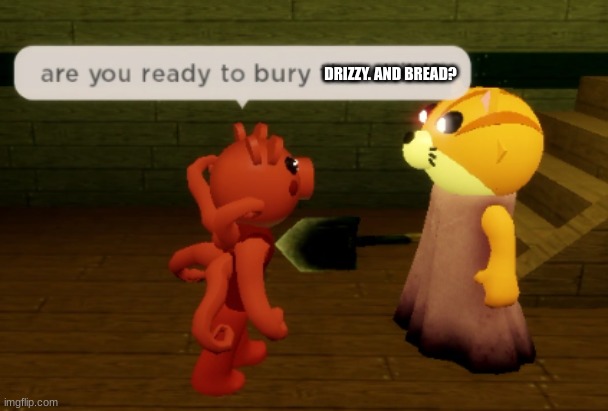 Are you ready, teenagers?! | DRIZZY. AND BREAD? | image tagged in roblox piggy | made w/ Imgflip meme maker