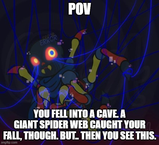[WARNING: Can be unsettling for some people] WDYD? (No OP OC's Please) | POV; YOU FELL INTO A CAVE. A GIANT SPIDER WEB CAUGHT YOUR FALL, THOUGH. BUT.. THEN YOU SEE THIS. | image tagged in spider | made w/ Imgflip meme maker