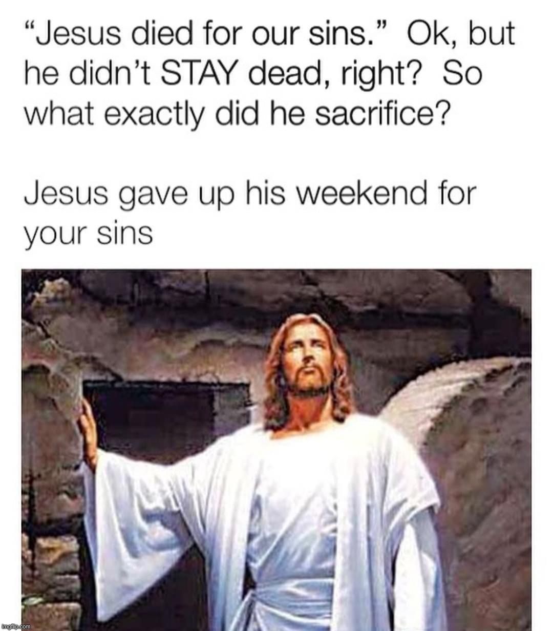 Jesus gave up his weekend for your sins | image tagged in jesus gave up his weekend for your sins | made w/ Imgflip meme maker