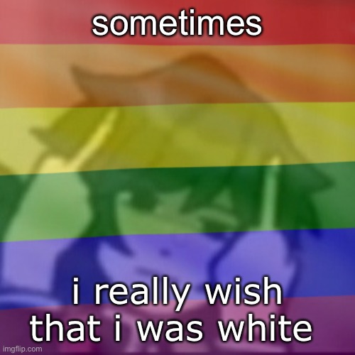 don’t ask | sometimes; i really wish that i was white | image tagged in this mf | made w/ Imgflip meme maker