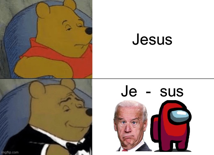 Hmm Jesus imposter confirmed? | Jesus; Je  -  sus | image tagged in memes,tuxedo winnie the pooh | made w/ Imgflip meme maker
