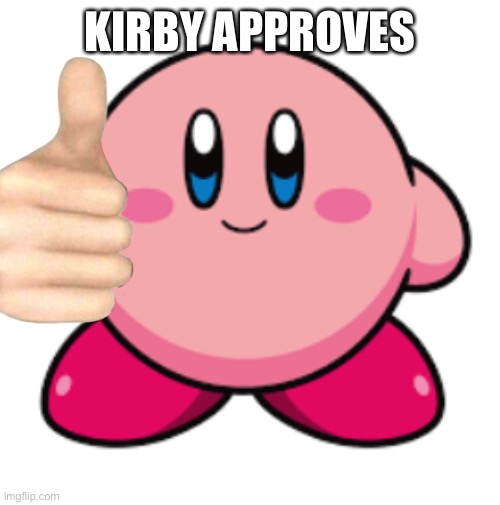 Kirby | KIRBY APPROVES | image tagged in kirby | made w/ Imgflip meme maker