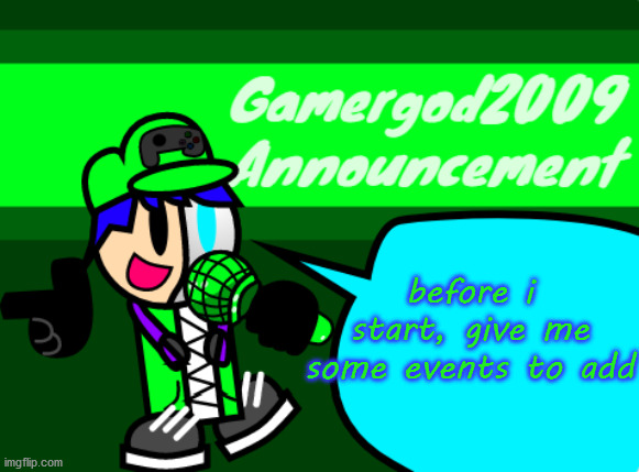 Gamergod2009 announcement template v2 | before i start, give me some events to add | image tagged in gamergod2009 announcement template v2 | made w/ Imgflip meme maker