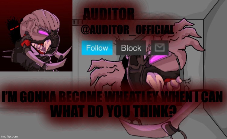 ? | I’M GONNA BECOME WHEATLEY WHEN I CAN; WHAT DO YOU THINK? | image tagged in auditor_official's gestalt template | made w/ Imgflip meme maker