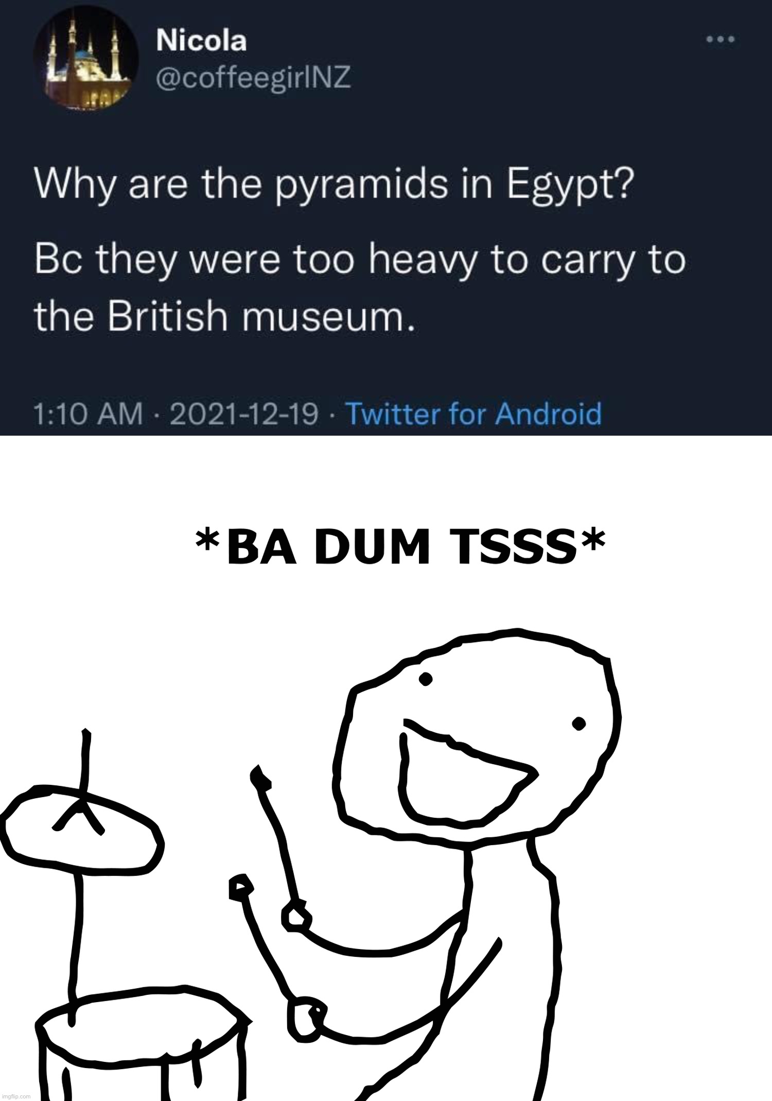 image tagged in why are the pyramids in egypt,ba dum tss | made w/ Imgflip meme maker