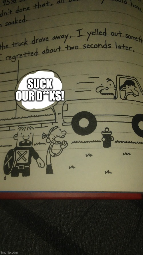 Cursed diary of a wimpy kid | SUCK OUR D**KS! | image tagged in rude | made w/ Imgflip meme maker