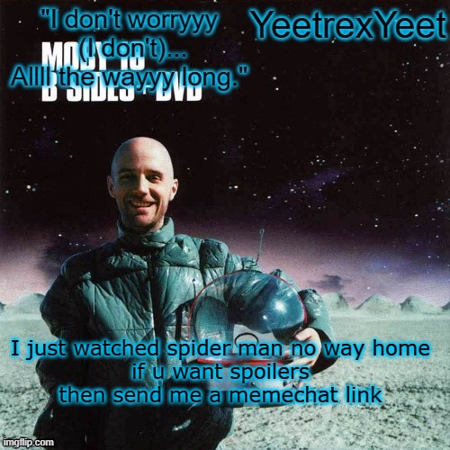 Moby 4.0 | I just watched spider man no way home
if u want spoilers then send me a memechat link | image tagged in moby 4 0 | made w/ Imgflip meme maker