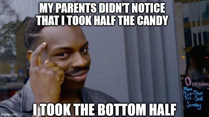Roll Safe Think About It | MY PARENTS DIDN'T NOTICE THAT I TOOK HALF THE CANDY; I TOOK THE BOTTOM HALF | image tagged in memes,roll safe think about it | made w/ Imgflip meme maker