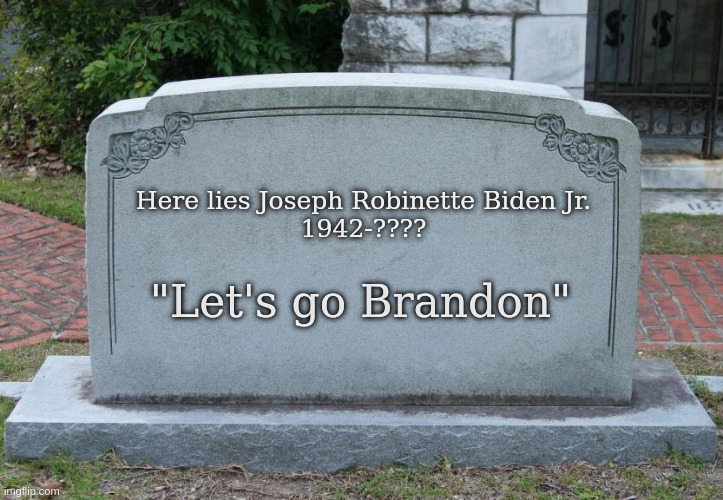 Biden's Grave | Here lies Joseph Robinette Biden Jr.
1942-???? "Let's go Brandon" | image tagged in gravestone | made w/ Imgflip meme maker