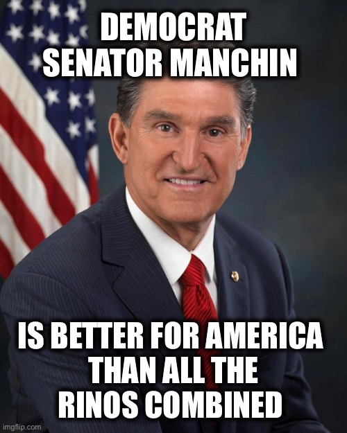 Country over Party | DEMOCRAT
SENATOR MANCHIN; IS BETTER FOR AMERICA 
THAN ALL THE
RINOS COMBINED | image tagged in sen joe manchin | made w/ Imgflip meme maker