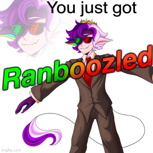you just got ranboozled | image tagged in you just got ranboozled | made w/ Imgflip meme maker