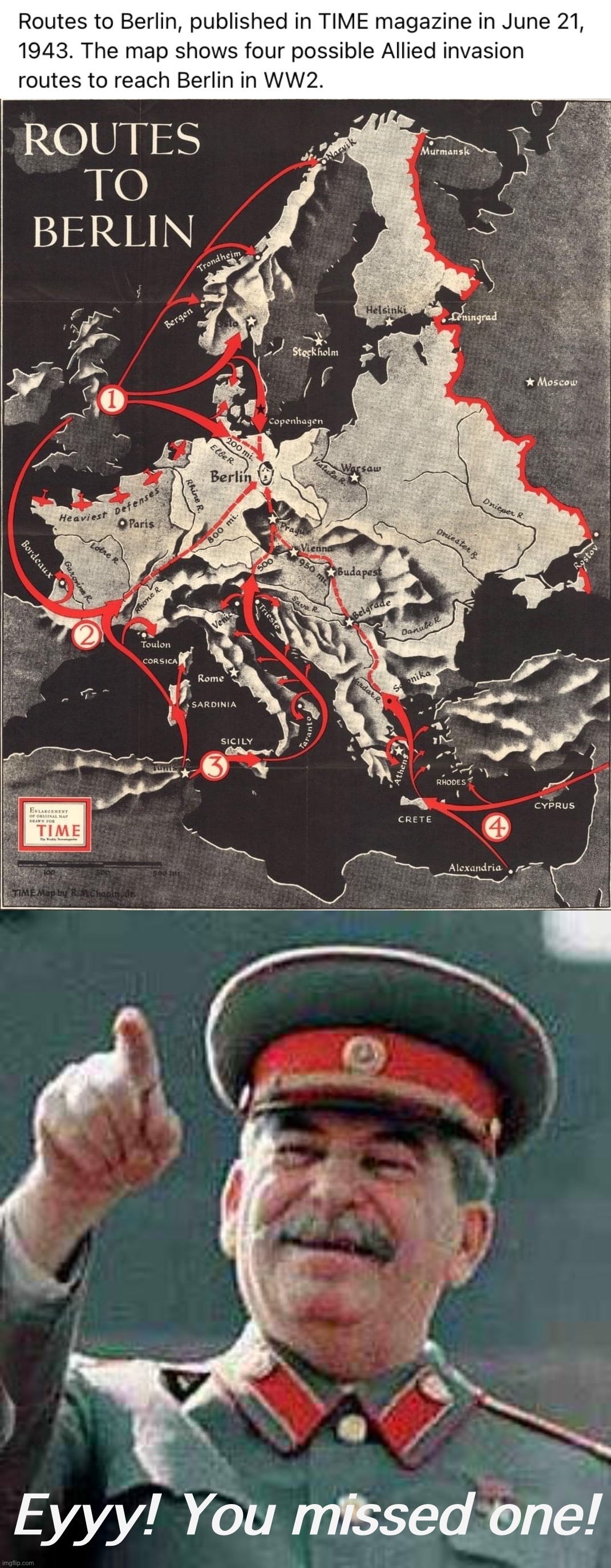 Conspicuously absent: The route from R u s s i a | Eyyy! You missed one! | image tagged in routes to berlin,stalin says,wwii,world war 2,world war ii,ww2 | made w/ Imgflip meme maker