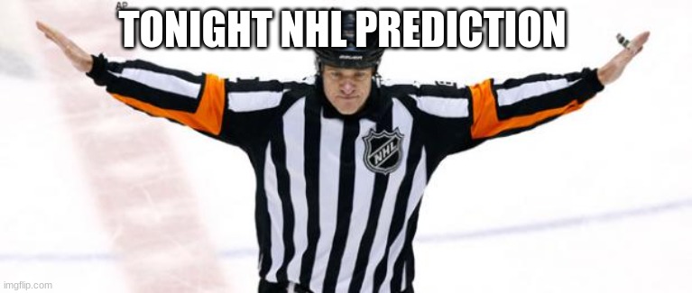 NHL Referee | TONIGHT NHL PREDICTION | image tagged in nhl referee | made w/ Imgflip meme maker