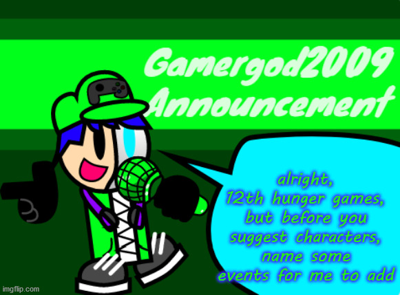 Gamergod2009 announcement template v2 | alright, 12th hunger games, but before you suggest characters, name some events for me to add | image tagged in gamergod2009 announcement template v2 | made w/ Imgflip meme maker