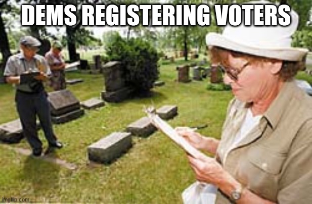Registering dem voters | DEMS REGISTERING VOTERS | made w/ Imgflip meme maker