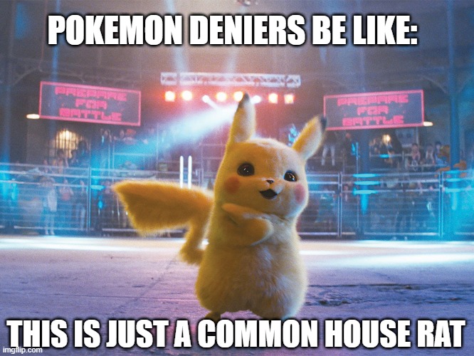 smh, they are so dumb | POKEMON DENIERS BE LIKE:; THIS IS JUST A COMMON HOUSE RAT | image tagged in pokemon,pikachu,meme | made w/ Imgflip meme maker