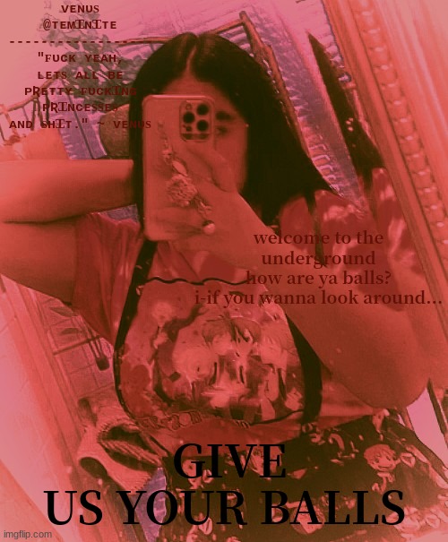 welcome to the underground
how are ya balls?
i-if you wanna look around... GIVE US YOUR BALLS | image tagged in am i hot or w h a t | made w/ Imgflip meme maker