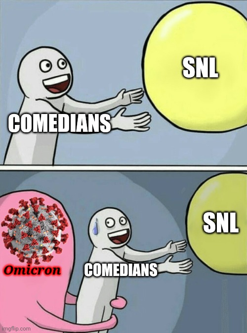 Not funny ahole | SNL; COMEDIANS; SNL; Omicron; COMEDIANS | image tagged in memes,running away balloon,snl,coronavirus,covid-19,omicron | made w/ Imgflip meme maker