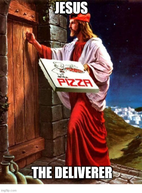 Deliver Us |  JESUS; THE DELIVERER | image tagged in jesus' pizza delivery,jesus,pizza,deliver us from evil,chuch,god | made w/ Imgflip meme maker